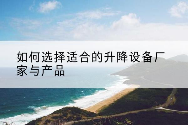 临夏电动升降平台厂家-如何选择适合的升降设备厂家与产品